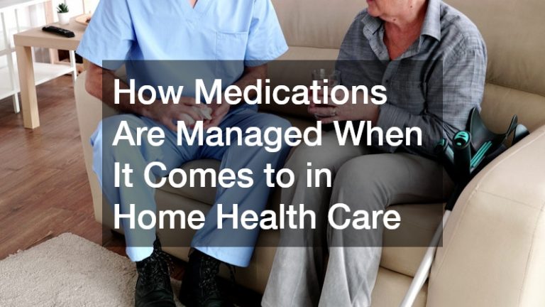 How Medications Are Managed When It Comes to in Home Health Care