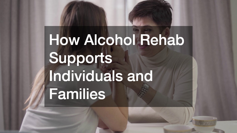 How Alcohol Rehab Supports Individuals and Families