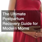 The Ultimate Postpartum Recovery Guide for Modern Moms