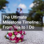 The Ultimate Milestone Timeline  From Yes to I Do