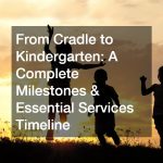 From Cradle to Kindergarten  A Complete Milestones and Essential Services Timeline