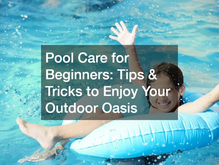 Pool Care for Beginners  Tips and Tricks to Enjoy Your Oasis
