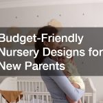 Budget-Friendly Nursery Designs for New Parents