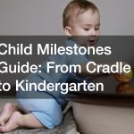 Child Milestones Guide: From Cradle to Kindergarten